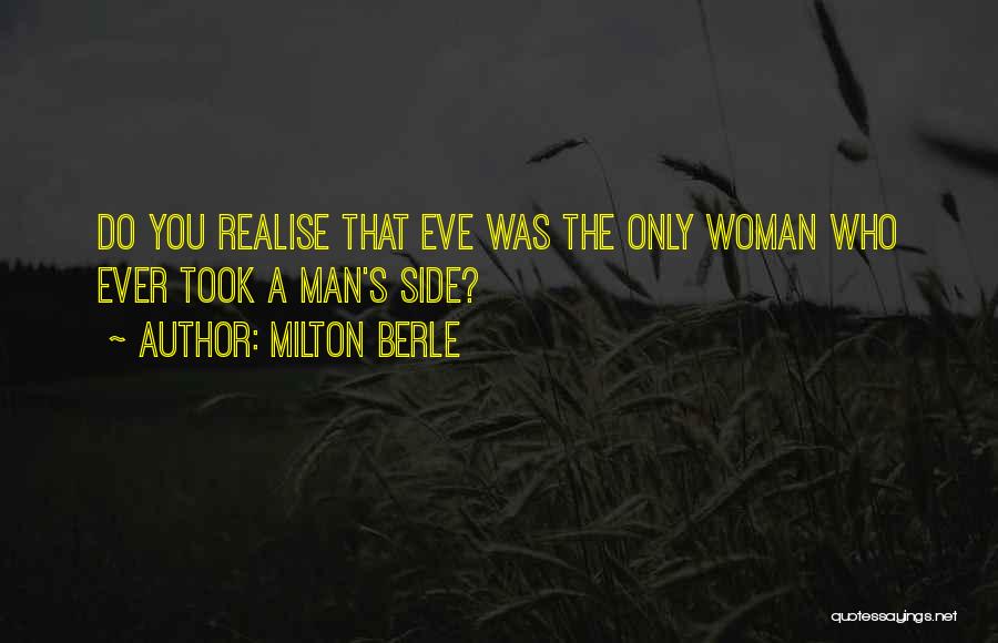 Milton Berle Quotes: Do You Realise That Eve Was The Only Woman Who Ever Took A Man's Side?