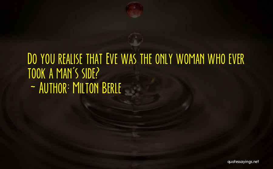 Milton Berle Quotes: Do You Realise That Eve Was The Only Woman Who Ever Took A Man's Side?