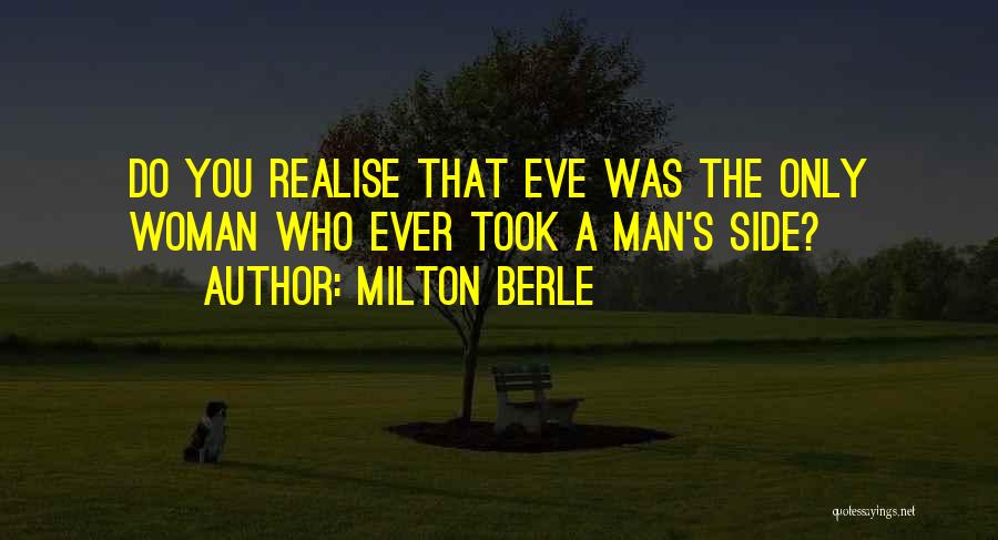 Milton Berle Quotes: Do You Realise That Eve Was The Only Woman Who Ever Took A Man's Side?