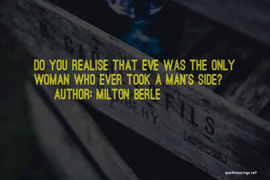 Milton Berle Quotes: Do You Realise That Eve Was The Only Woman Who Ever Took A Man's Side?