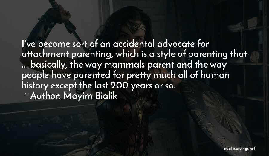 Mayim Bialik Quotes: I've Become Sort Of An Accidental Advocate For Attachment Parenting, Which Is A Style Of Parenting That ... Basically, The