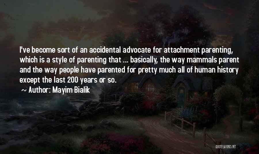 Mayim Bialik Quotes: I've Become Sort Of An Accidental Advocate For Attachment Parenting, Which Is A Style Of Parenting That ... Basically, The