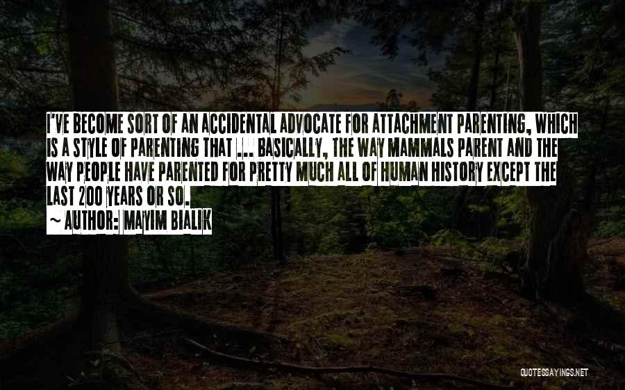 Mayim Bialik Quotes: I've Become Sort Of An Accidental Advocate For Attachment Parenting, Which Is A Style Of Parenting That ... Basically, The