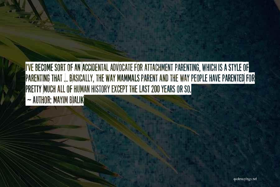 Mayim Bialik Quotes: I've Become Sort Of An Accidental Advocate For Attachment Parenting, Which Is A Style Of Parenting That ... Basically, The