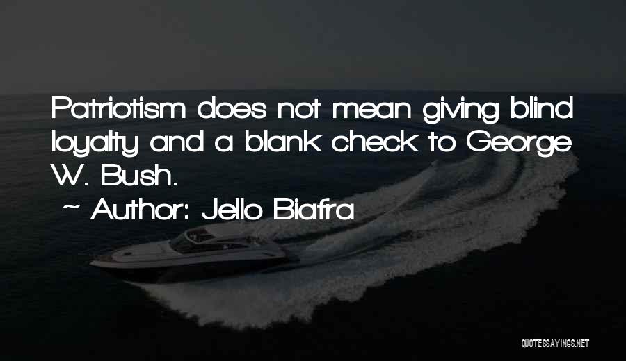 Jello Biafra Quotes: Patriotism Does Not Mean Giving Blind Loyalty And A Blank Check To George W. Bush.