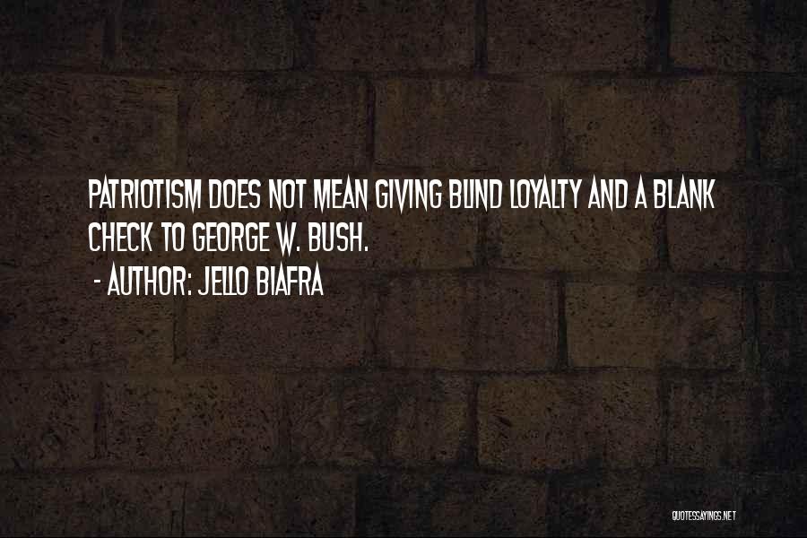 Jello Biafra Quotes: Patriotism Does Not Mean Giving Blind Loyalty And A Blank Check To George W. Bush.