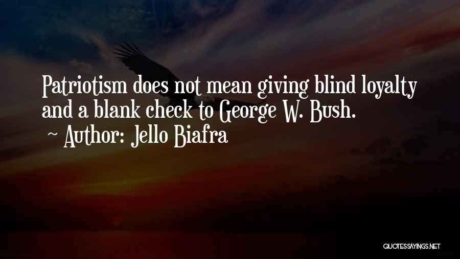 Jello Biafra Quotes: Patriotism Does Not Mean Giving Blind Loyalty And A Blank Check To George W. Bush.