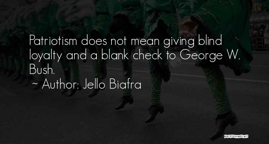 Jello Biafra Quotes: Patriotism Does Not Mean Giving Blind Loyalty And A Blank Check To George W. Bush.