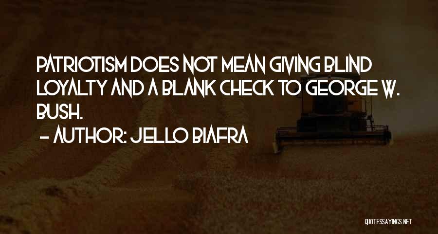 Jello Biafra Quotes: Patriotism Does Not Mean Giving Blind Loyalty And A Blank Check To George W. Bush.