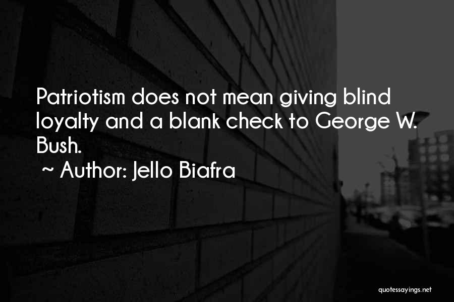 Jello Biafra Quotes: Patriotism Does Not Mean Giving Blind Loyalty And A Blank Check To George W. Bush.