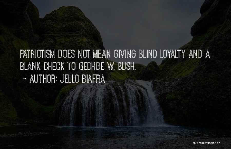 Jello Biafra Quotes: Patriotism Does Not Mean Giving Blind Loyalty And A Blank Check To George W. Bush.