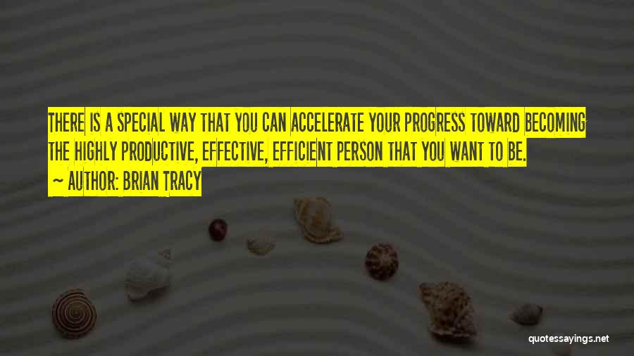 Brian Tracy Quotes: There Is A Special Way That You Can Accelerate Your Progress Toward Becoming The Highly Productive, Effective, Efficient Person That