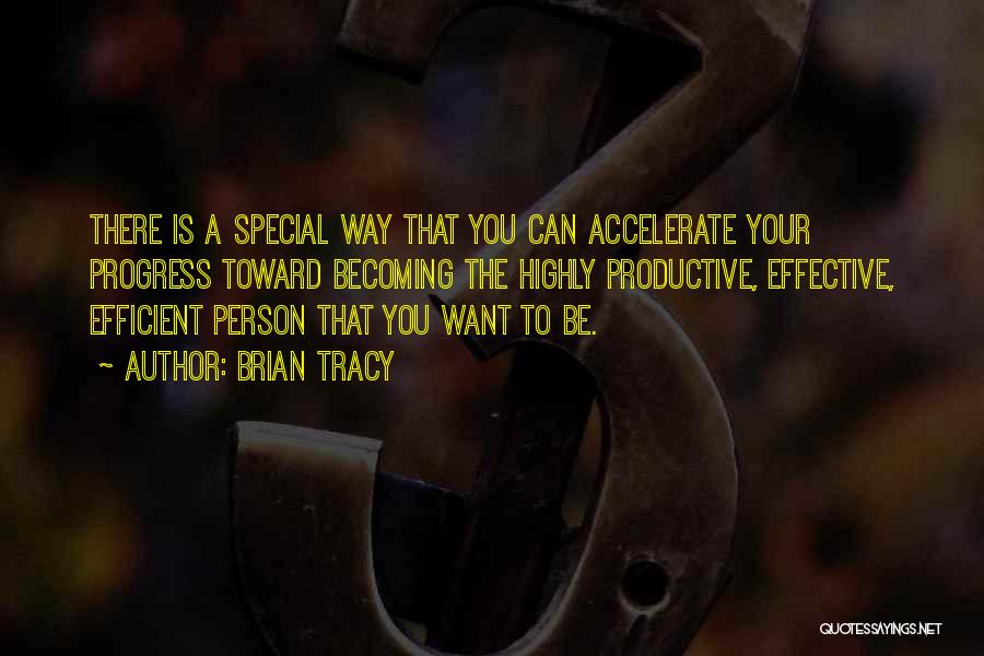 Brian Tracy Quotes: There Is A Special Way That You Can Accelerate Your Progress Toward Becoming The Highly Productive, Effective, Efficient Person That