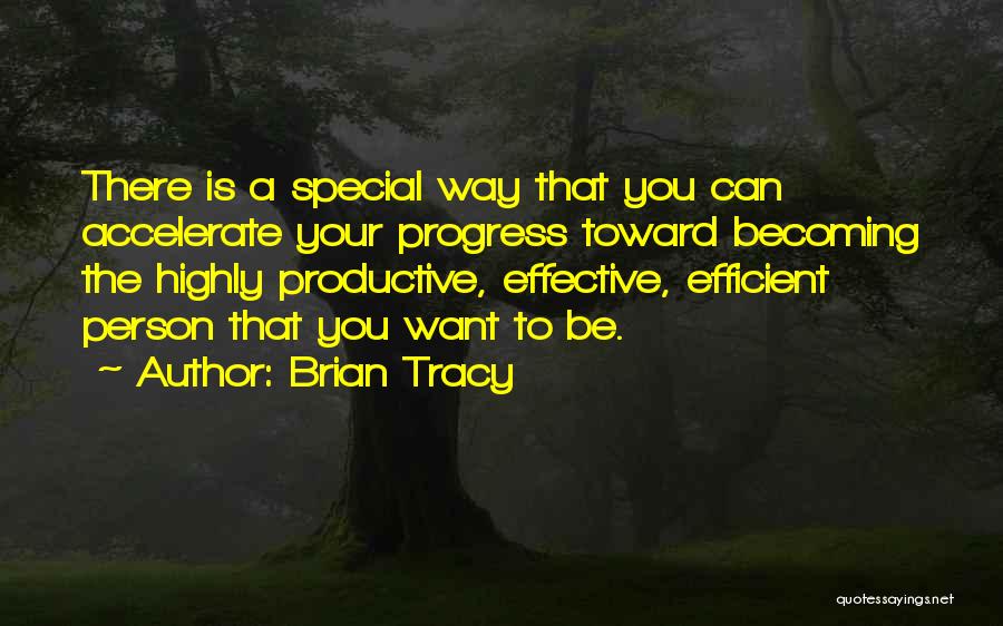 Brian Tracy Quotes: There Is A Special Way That You Can Accelerate Your Progress Toward Becoming The Highly Productive, Effective, Efficient Person That