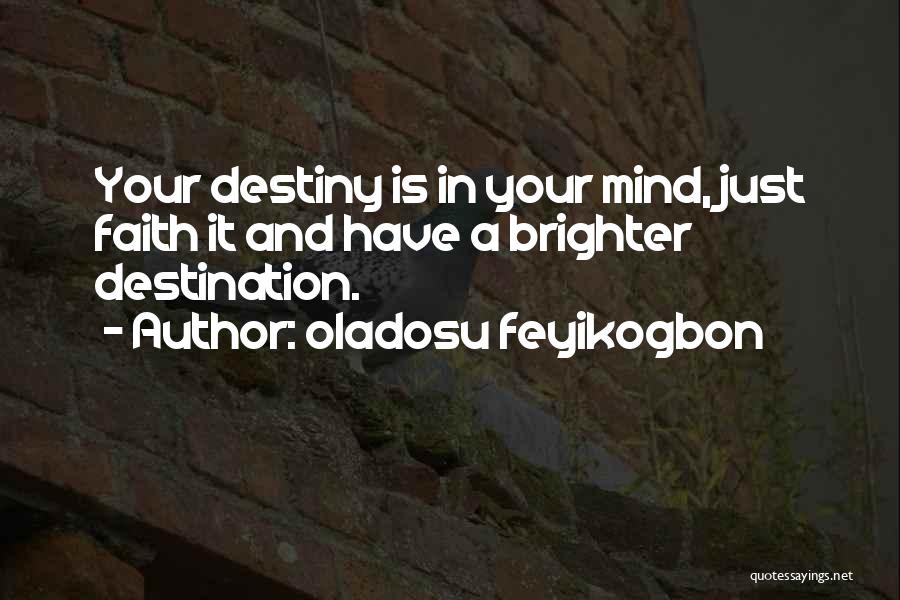 Oladosu Feyikogbon Quotes: Your Destiny Is In Your Mind, Just Faith It And Have A Brighter Destination.