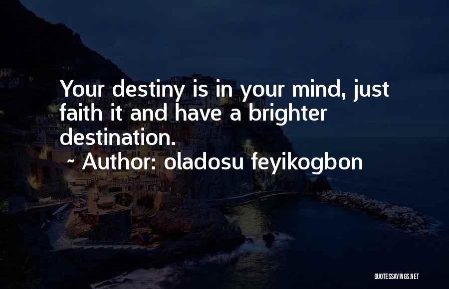 Oladosu Feyikogbon Quotes: Your Destiny Is In Your Mind, Just Faith It And Have A Brighter Destination.
