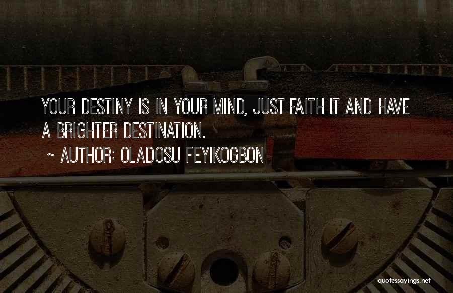 Oladosu Feyikogbon Quotes: Your Destiny Is In Your Mind, Just Faith It And Have A Brighter Destination.