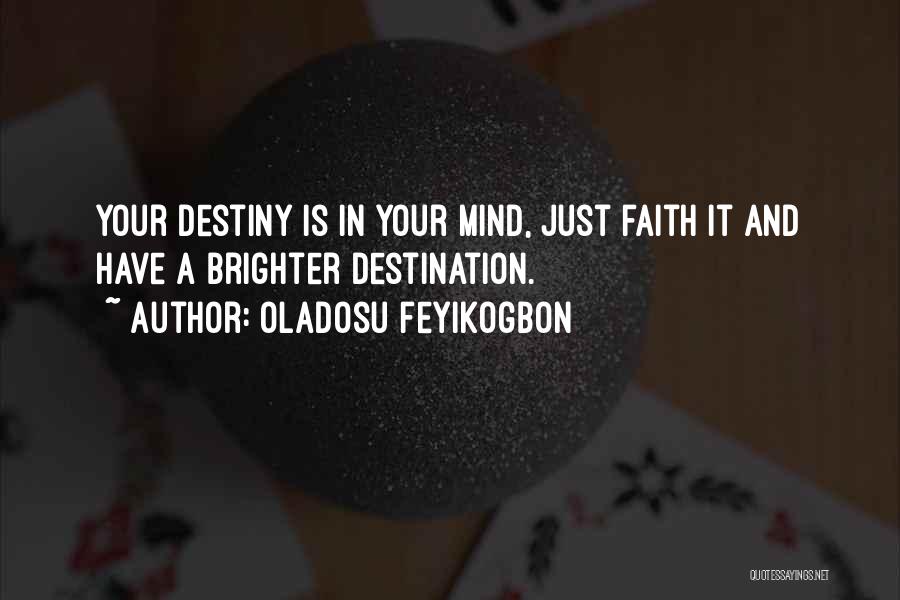 Oladosu Feyikogbon Quotes: Your Destiny Is In Your Mind, Just Faith It And Have A Brighter Destination.