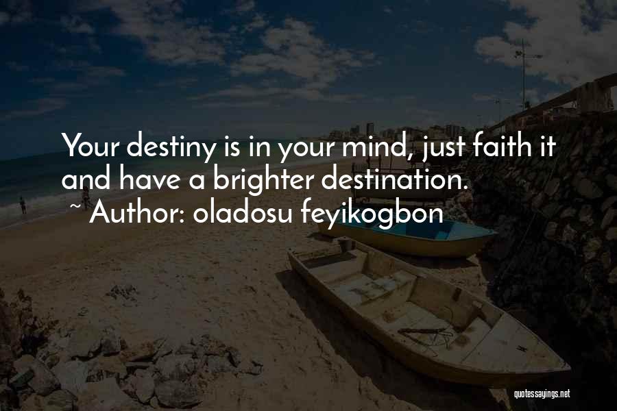 Oladosu Feyikogbon Quotes: Your Destiny Is In Your Mind, Just Faith It And Have A Brighter Destination.