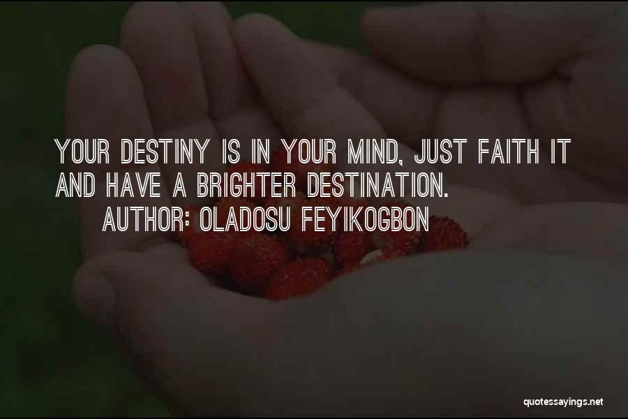Oladosu Feyikogbon Quotes: Your Destiny Is In Your Mind, Just Faith It And Have A Brighter Destination.