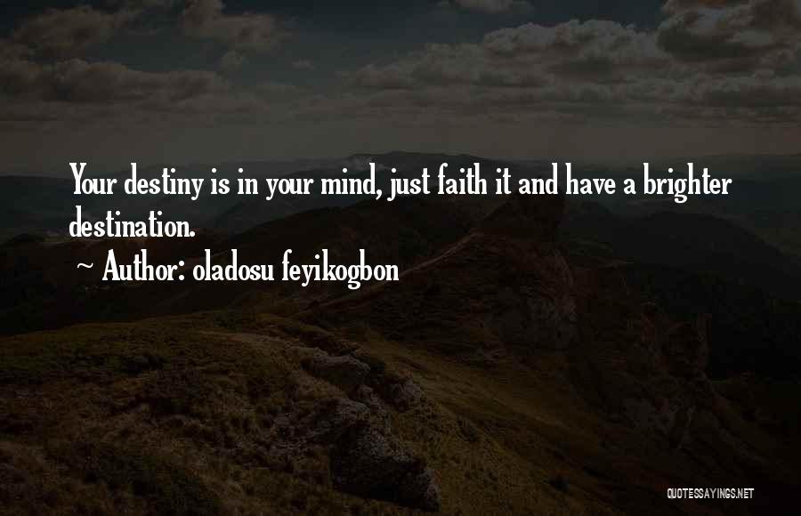 Oladosu Feyikogbon Quotes: Your Destiny Is In Your Mind, Just Faith It And Have A Brighter Destination.