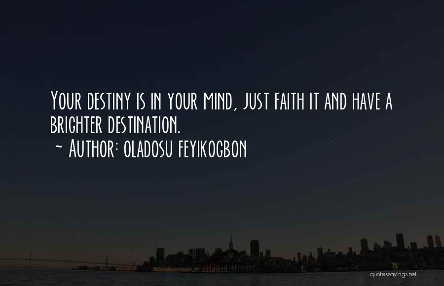 Oladosu Feyikogbon Quotes: Your Destiny Is In Your Mind, Just Faith It And Have A Brighter Destination.