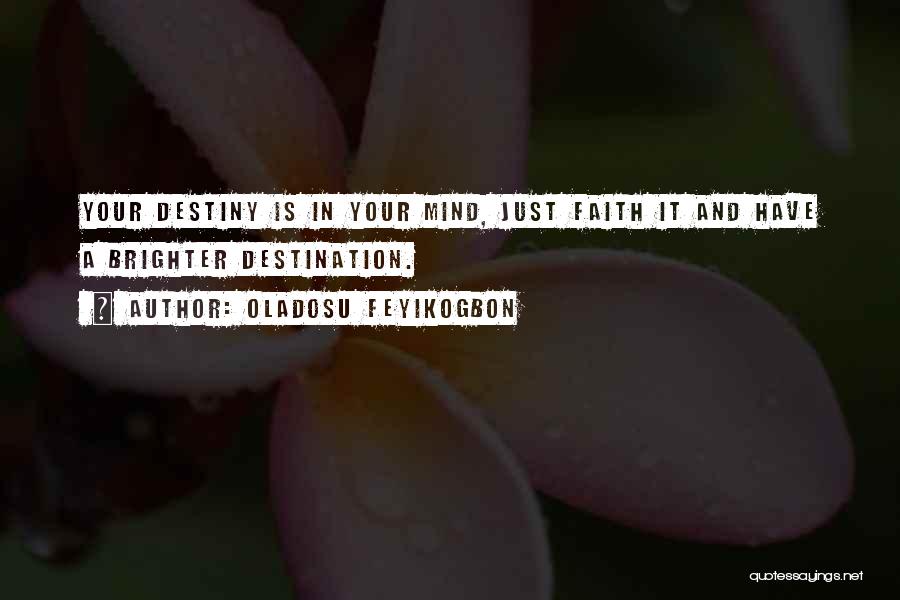Oladosu Feyikogbon Quotes: Your Destiny Is In Your Mind, Just Faith It And Have A Brighter Destination.