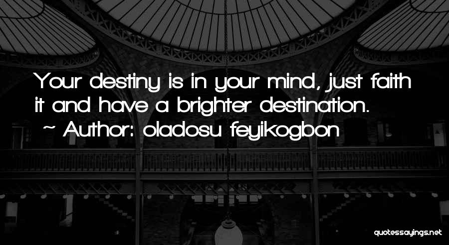 Oladosu Feyikogbon Quotes: Your Destiny Is In Your Mind, Just Faith It And Have A Brighter Destination.