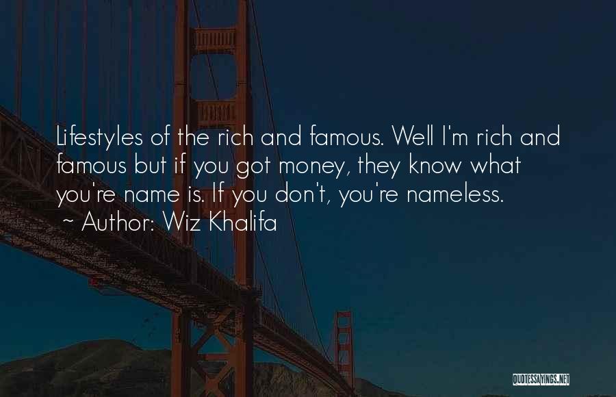 Wiz Khalifa Quotes: Lifestyles Of The Rich And Famous. Well I'm Rich And Famous But If You Got Money, They Know What You're