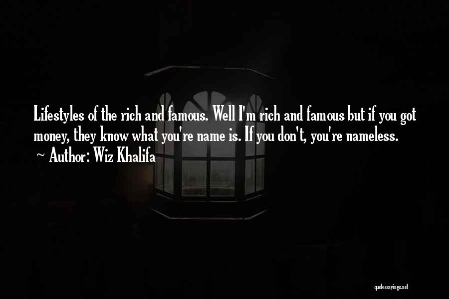 Wiz Khalifa Quotes: Lifestyles Of The Rich And Famous. Well I'm Rich And Famous But If You Got Money, They Know What You're