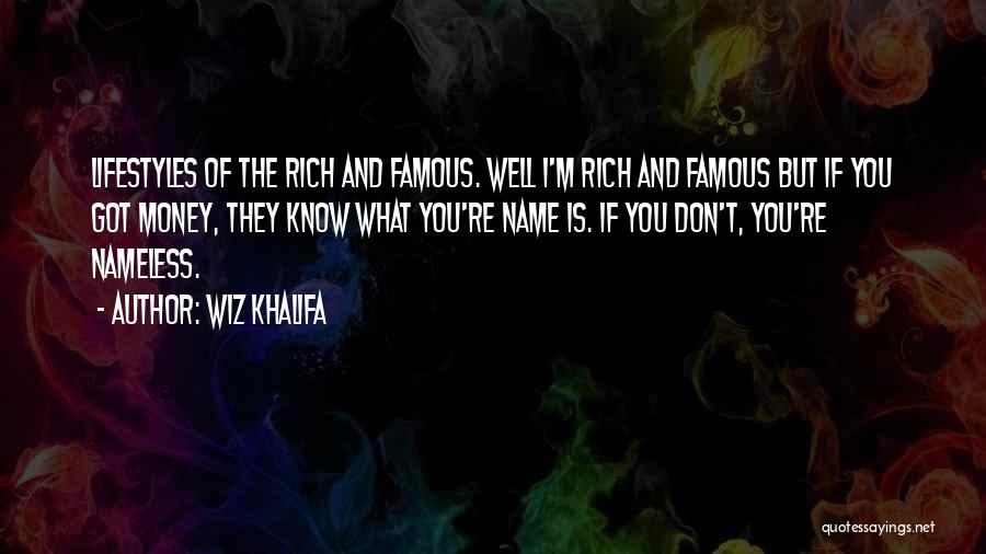 Wiz Khalifa Quotes: Lifestyles Of The Rich And Famous. Well I'm Rich And Famous But If You Got Money, They Know What You're