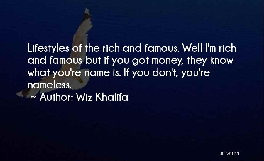 Wiz Khalifa Quotes: Lifestyles Of The Rich And Famous. Well I'm Rich And Famous But If You Got Money, They Know What You're