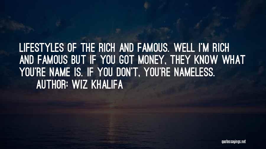 Wiz Khalifa Quotes: Lifestyles Of The Rich And Famous. Well I'm Rich And Famous But If You Got Money, They Know What You're