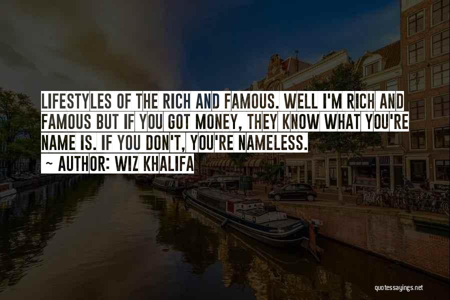 Wiz Khalifa Quotes: Lifestyles Of The Rich And Famous. Well I'm Rich And Famous But If You Got Money, They Know What You're