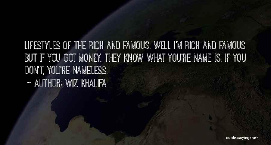 Wiz Khalifa Quotes: Lifestyles Of The Rich And Famous. Well I'm Rich And Famous But If You Got Money, They Know What You're