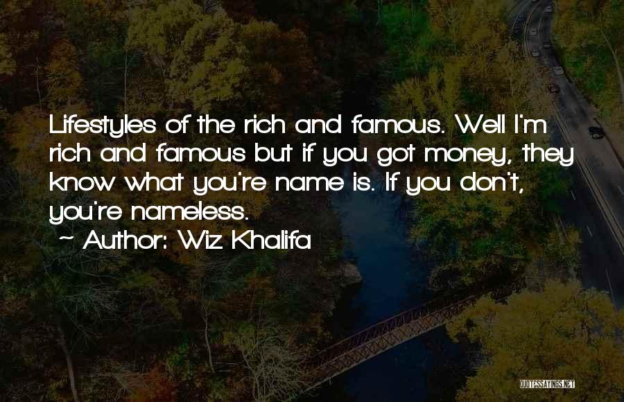 Wiz Khalifa Quotes: Lifestyles Of The Rich And Famous. Well I'm Rich And Famous But If You Got Money, They Know What You're