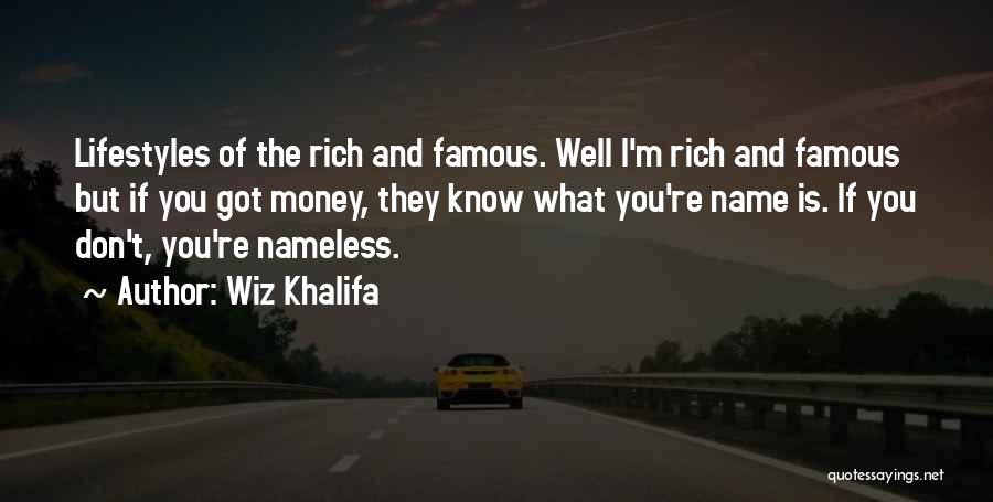 Wiz Khalifa Quotes: Lifestyles Of The Rich And Famous. Well I'm Rich And Famous But If You Got Money, They Know What You're