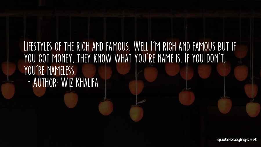 Wiz Khalifa Quotes: Lifestyles Of The Rich And Famous. Well I'm Rich And Famous But If You Got Money, They Know What You're