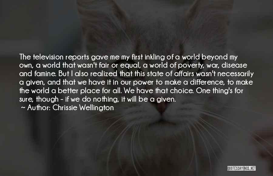 Chrissie Wellington Quotes: The Television Reports Gave Me My First Inkling Of A World Beyond My Own, A World That Wasn't Fair Or