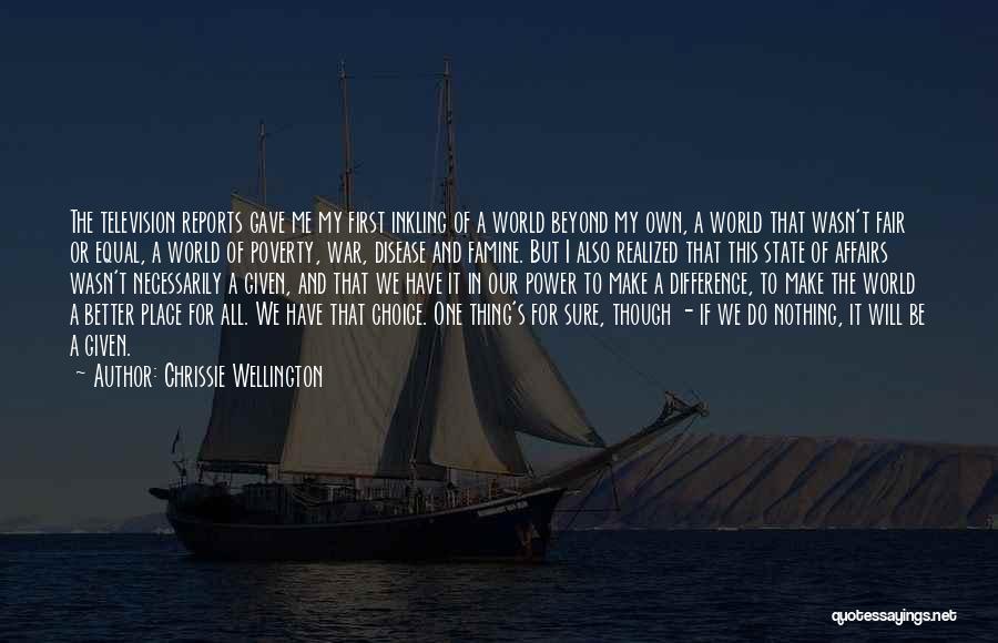 Chrissie Wellington Quotes: The Television Reports Gave Me My First Inkling Of A World Beyond My Own, A World That Wasn't Fair Or