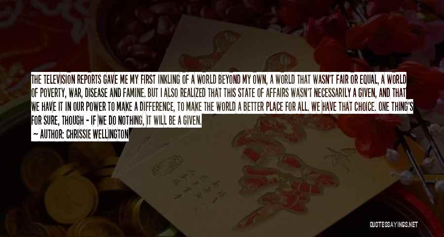 Chrissie Wellington Quotes: The Television Reports Gave Me My First Inkling Of A World Beyond My Own, A World That Wasn't Fair Or