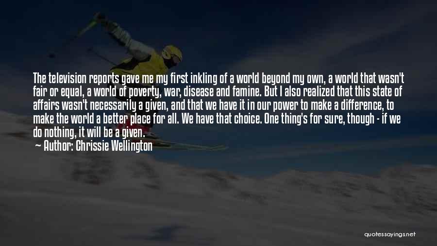 Chrissie Wellington Quotes: The Television Reports Gave Me My First Inkling Of A World Beyond My Own, A World That Wasn't Fair Or