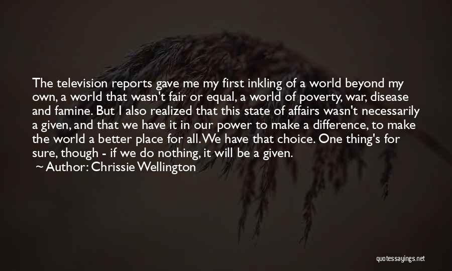 Chrissie Wellington Quotes: The Television Reports Gave Me My First Inkling Of A World Beyond My Own, A World That Wasn't Fair Or