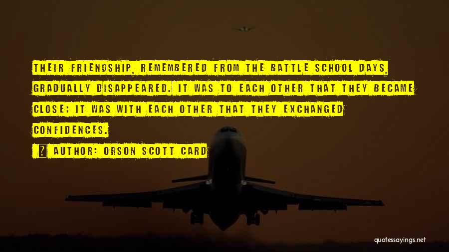 Orson Scott Card Quotes: Their Friendship, Remembered From The Battle School Days, Gradually Disappeared. It Was To Each Other That They Became Close; It