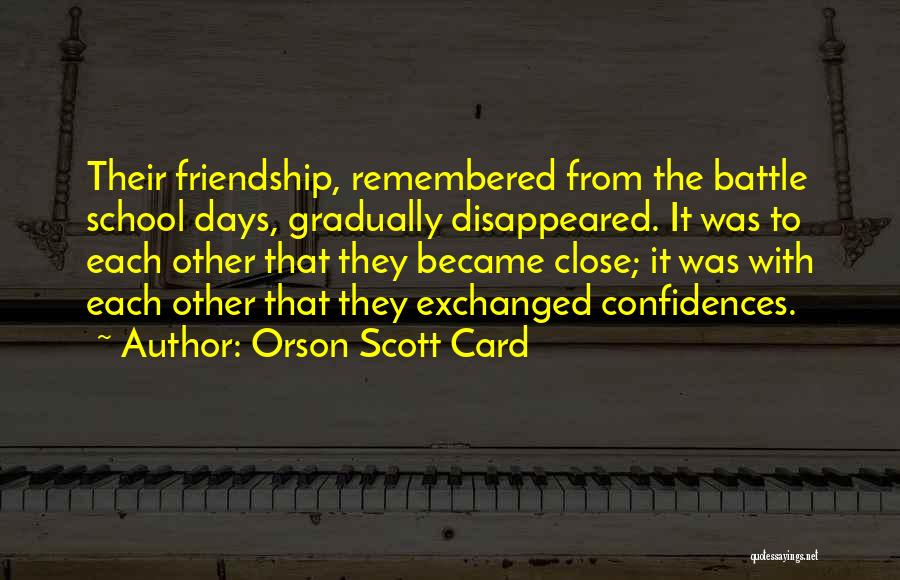 Orson Scott Card Quotes: Their Friendship, Remembered From The Battle School Days, Gradually Disappeared. It Was To Each Other That They Became Close; It