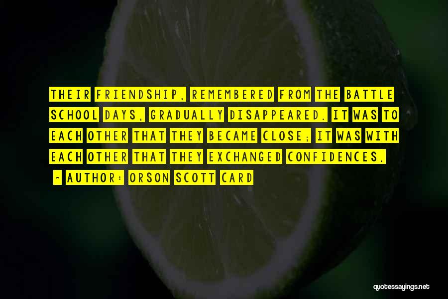 Orson Scott Card Quotes: Their Friendship, Remembered From The Battle School Days, Gradually Disappeared. It Was To Each Other That They Became Close; It