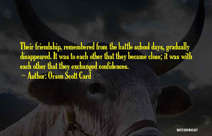 Orson Scott Card Quotes: Their Friendship, Remembered From The Battle School Days, Gradually Disappeared. It Was To Each Other That They Became Close; It