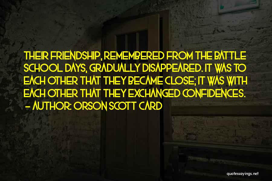 Orson Scott Card Quotes: Their Friendship, Remembered From The Battle School Days, Gradually Disappeared. It Was To Each Other That They Became Close; It