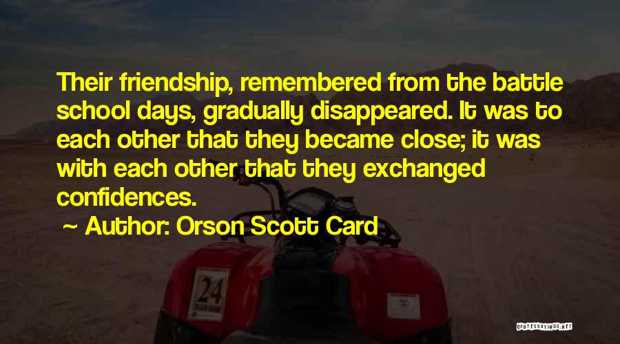 Orson Scott Card Quotes: Their Friendship, Remembered From The Battle School Days, Gradually Disappeared. It Was To Each Other That They Became Close; It