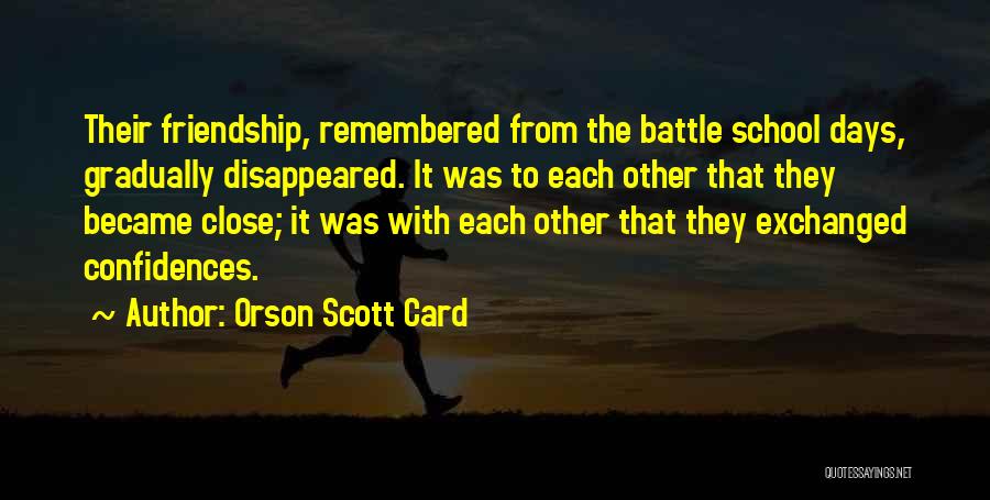 Orson Scott Card Quotes: Their Friendship, Remembered From The Battle School Days, Gradually Disappeared. It Was To Each Other That They Became Close; It